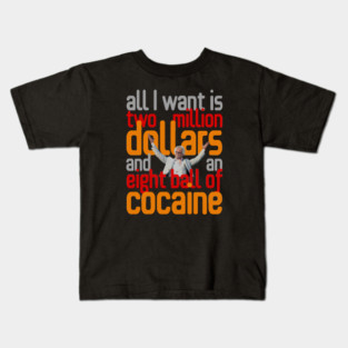 All I Want Is Two Million Dollars and an Eight Ball of Cocaine. Kids T-Shirt