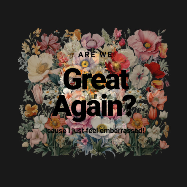 Are We Great Again Yet? by casualteesinc