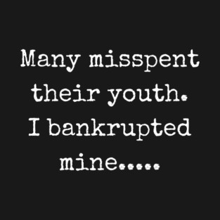 Many Misspent Their Youth I Bankrupted Mine T-Shirt