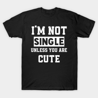 funny dating sarcasm for single life T-Shirt