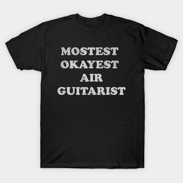 Mostest Okayest Air Guitarist – Funny Retro Typography Design T-Shirt by DonWillisJrArt