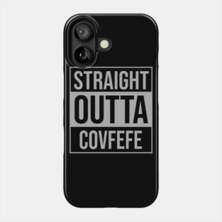 Straight Outta Covfefe Phone Case
