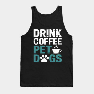 Drink Coffee Pet Dogs Funny Dog Lover Mom Dad Fathers Day Tank Top