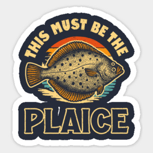 This Must Be The Plaice Sticker