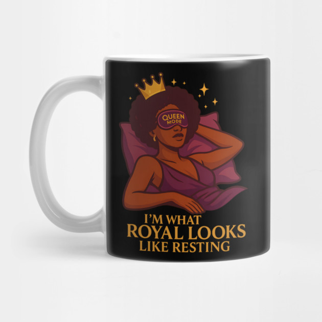 I’M What Royal Looks Like Resting by Roots In Royalty