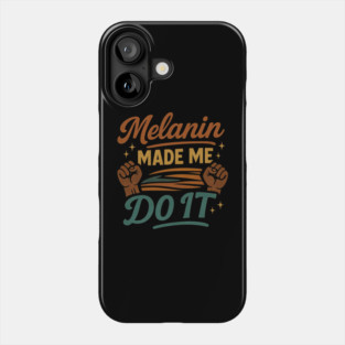 Melanin Made Me Do It Phone Case