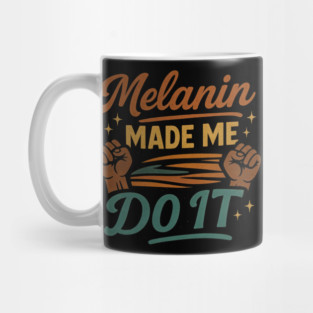 Melanin Made Me Do It Mug