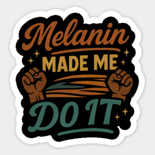 Melanin Made Me Do It Sticker