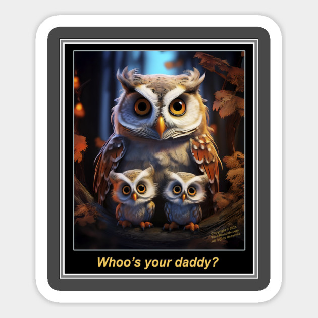 WHOO'S YOUR DADDY Magnet by Erik's Store