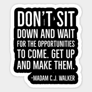 Don’t sit down and wait for the opportunities, Madam C.J. Walker,Black History Quote Sticker