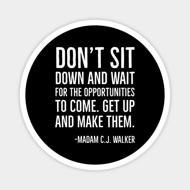 Don’t sit down and wait for the opportunities, Madam C.J. Walker,Black History Quote Magnet by UrbanLifeApparel