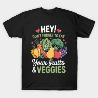 Don_t Forget To Eat Your Fruits And Veggies T-Shirt