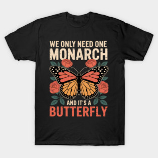 We Only Need One Monarch And It'S A Butterfly Floral T-Shirt