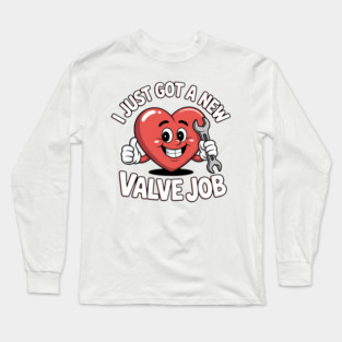 I Just Got A New Valve Job Open Heart Surgery Long Sleeve T-Shirt