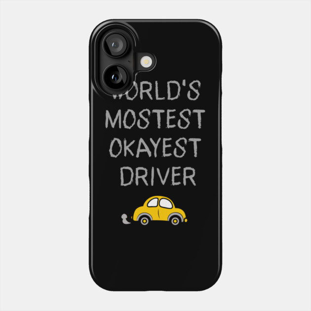 World's Mostest Okayest Driver – Funny Car Humor Design Phone Case by DonWillisJrArt