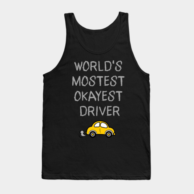 World's Mostest Okayest Driver – Funny Car Humor Design Tank Top by DonWillisJrArt