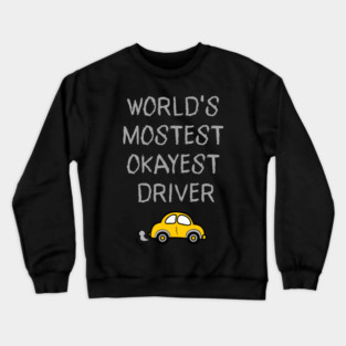 World's Mostest Okayest Driver – Funny Car Humor Design Crewneck Sweatshirt