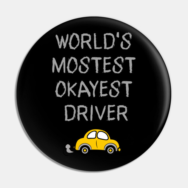World's Mostest Okayest Driver – Funny Car Humor Design Pin by DonWillisJrArt