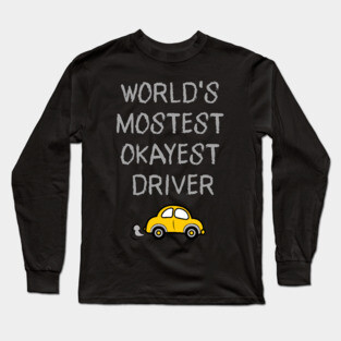 World's Mostest Okayest Driver – Funny Car Humor Design Long Sleeve T-Shirt