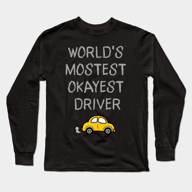 World's Mostest Okayest Driver – Funny Car Humor Design Long Sleeve T-Shirt by DonWillisJrArt