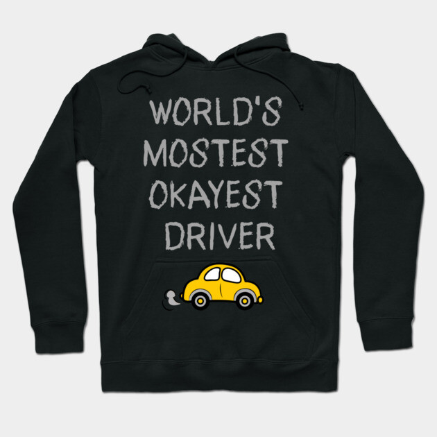 World's Mostest Okayest Driver – Funny Car Humor Design Hoodie by DonWillisJrArt
