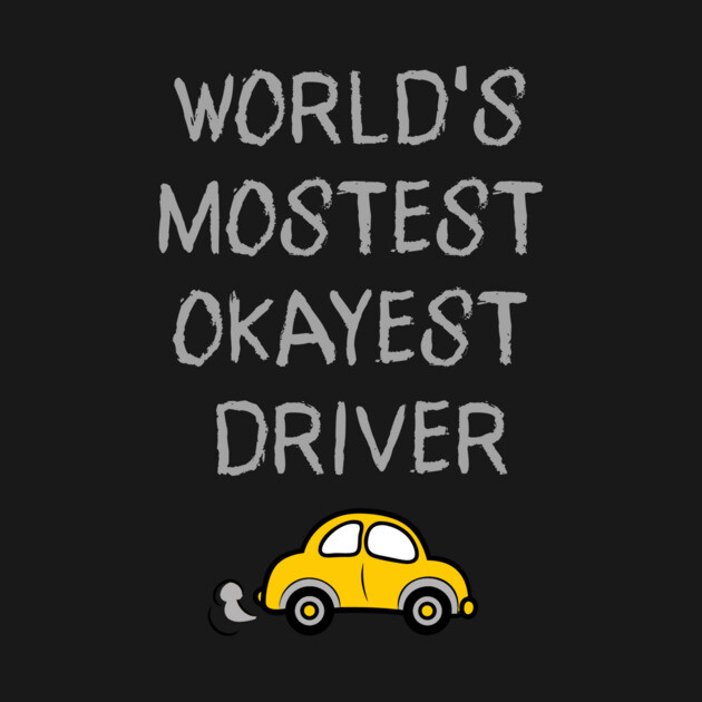World's Mostest Okayest Driver – Funny Car Humor Design by DonWillisJrArt