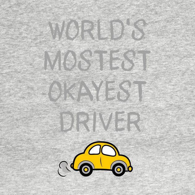 World's Mostest Okayest Driver – Funny Car Humor Design by DonWillisJrArt