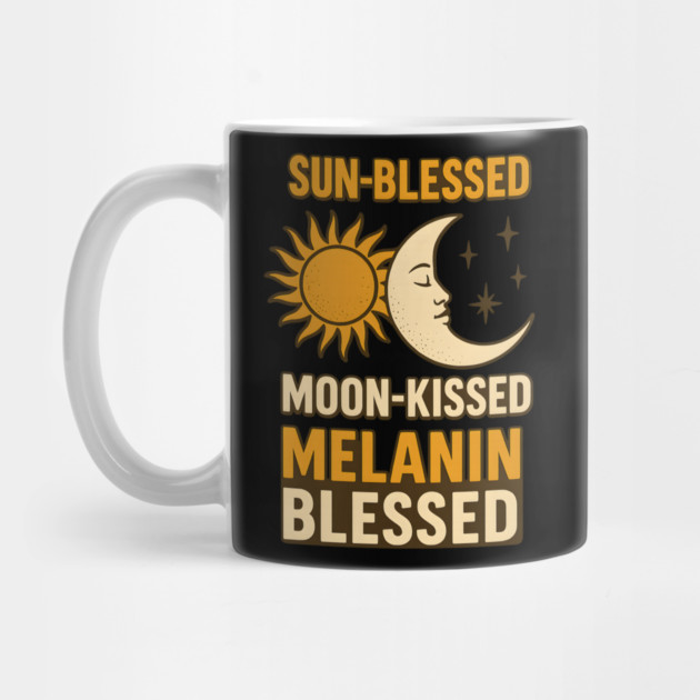 Sun-Blessed. Moon-Kissed. Melanin Blessed. by Roots In Royalty