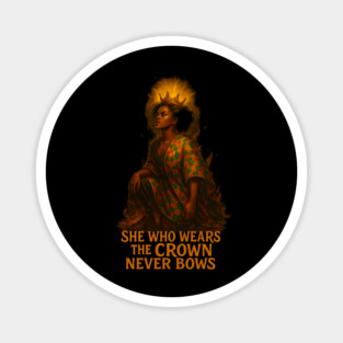 She Who Wears The Crown Never Bows Magnet