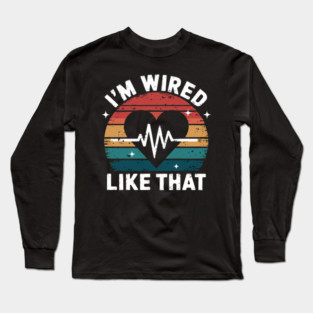 I'm Wired Like That Heart Surgery Recovery Long Sleeve T-Shirt