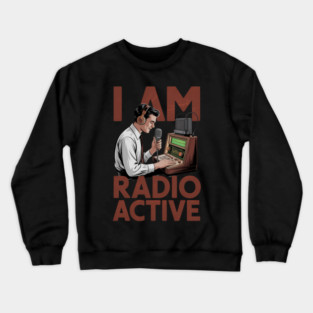 I Am Radio Active Outfit Ham Radio Operator Crewneck Sweatshirt