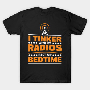 I Tinker With My Radios Past Bedtime Ham Radio T-Shirt