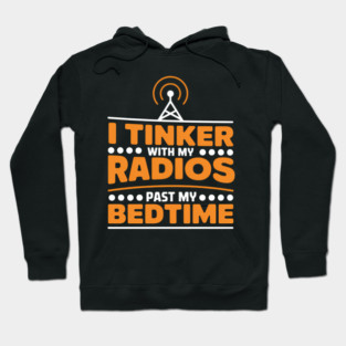I Tinker With My Radios Past Bedtime Ham Radio Hoodie
