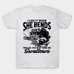 I Like It When She Bends Over Fishing Gift T-Shirt