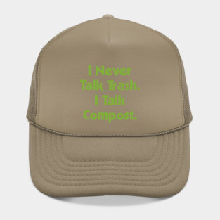 I Never Talk Trash. I Talk Compost. Hat