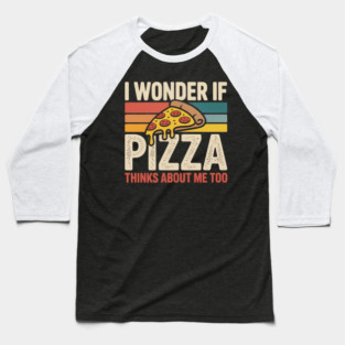 I Wonder if Pizza Thinks About Me Too Baseball T-Shirt