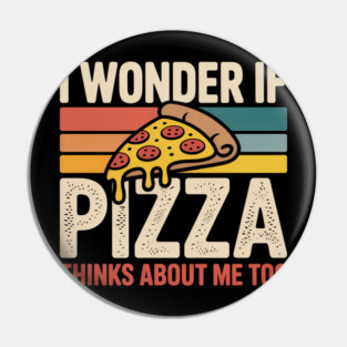 I Wonder if Pizza Thinks About Me Too Pin