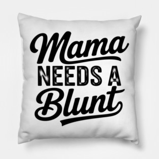 mama needs a blunt Pillow