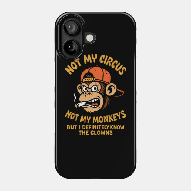 Not My Circus Not My Monkeys Grumpy Attitude Phone Case by Anticorporati
