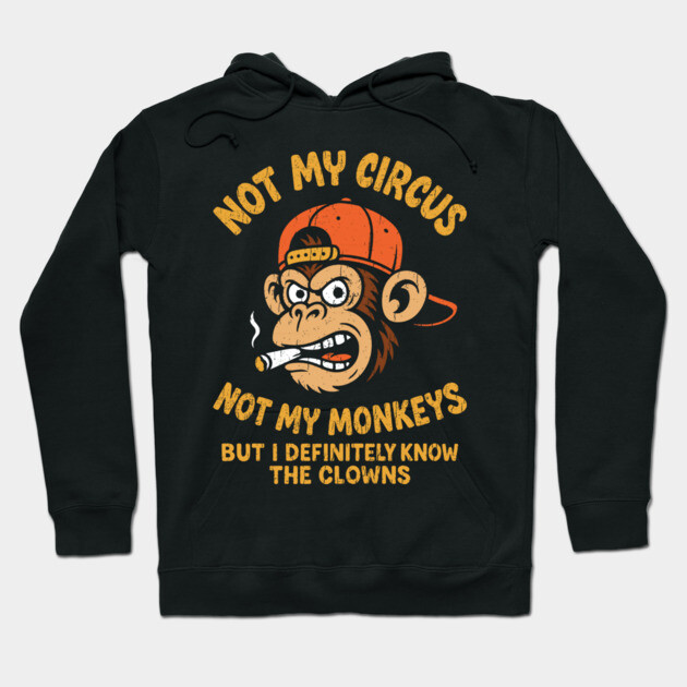 Not My Circus Not My Monkeys Grumpy Attitude Hoodie by Anticorporati