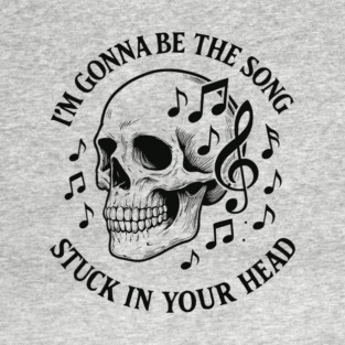 I'm Gonna Be The Song Stuck In Your Head Overthinking Mental Brain Noise T-Shirt