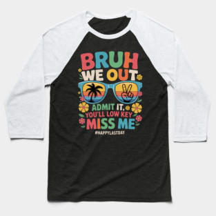 Bruh We Out Happy last Day Admit It You'll Low Key Miss Me Baseball T-Shirt