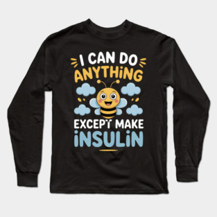 I Can Do Anything Except Make Insulin Type 1 Diabetes Long Sleeve T-Shirt