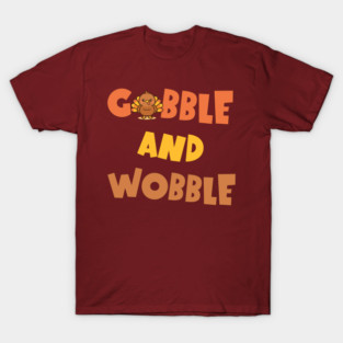 Gobble and Wobble – Funny Thanksgiving Turkey Design T-Shirt