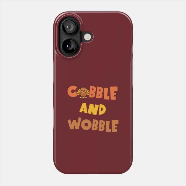 Gobble and Wobble – Funny Thanksgiving Turkey Design Phone Case by DonWillisJrArt