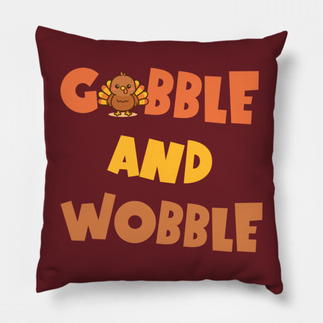 Gobble and Wobble – Funny Thanksgiving Turkey Design Pillow by DonWillisJrArt