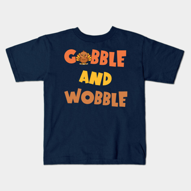 Gobble and Wobble – Funny Thanksgiving Turkey Design Kids T-Shirt by DonWillisJrArt