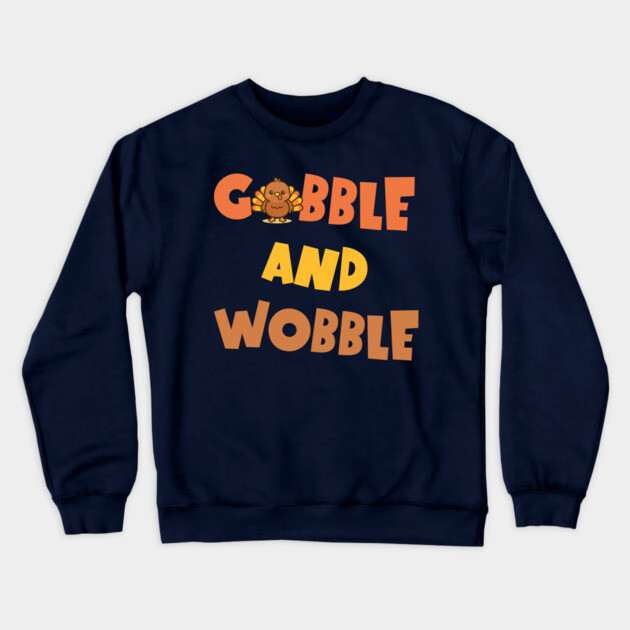 Gobble and Wobble – Funny Thanksgiving Turkey Design Crewneck Sweatshirt by DonWillisJrArt