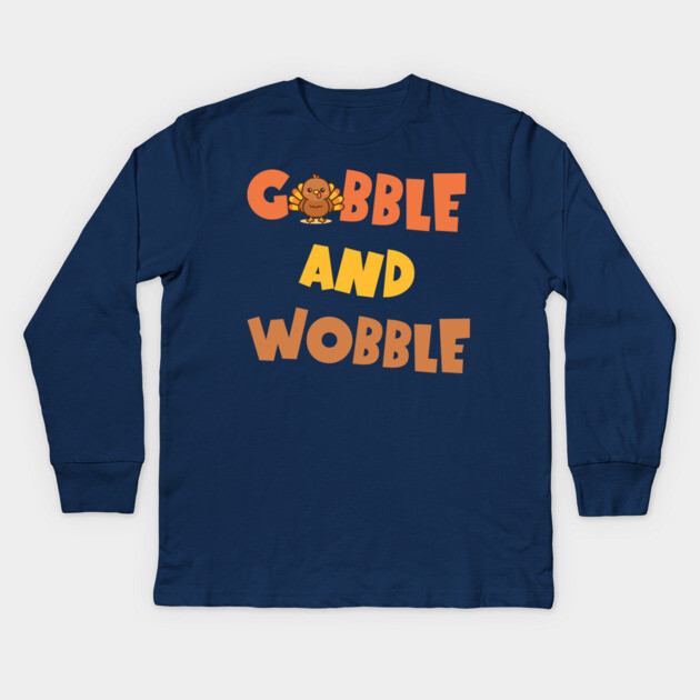 Gobble and Wobble – Funny Thanksgiving Turkey Design Kids Long Sleeve T-Shirt by DonWillisJrArt