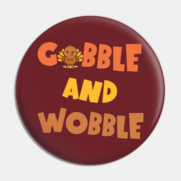 Gobble and Wobble – Funny Thanksgiving Turkey Design Pin by DonWillisJrArt
